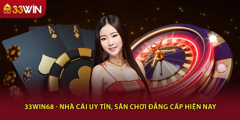 33WIN68 - Nhà Cái Uy Tín, Sân Chơi Đẳng Cấp Hiện Nay