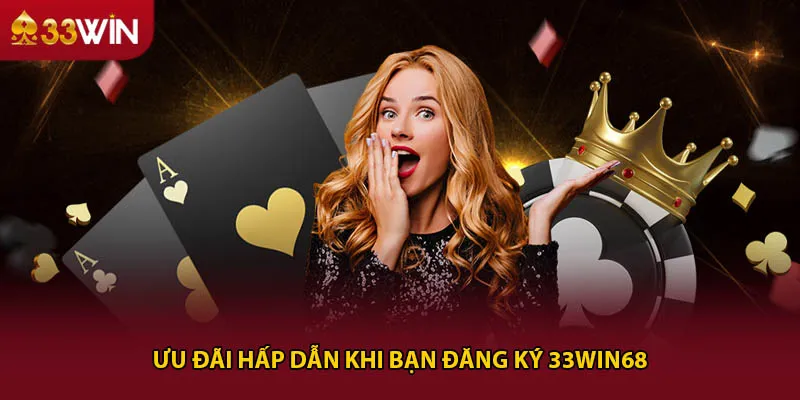 Ưu đãi hấp dẫn khi bạn đăng ký 33win68